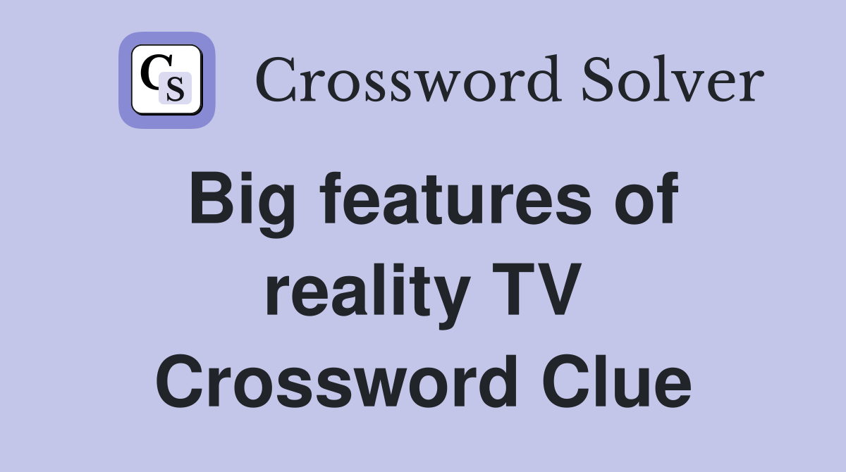 Big features of reality TV Crossword Clue