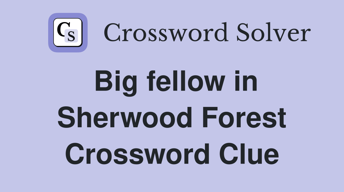 Big fellow in Sherwood Forest Crossword Clue