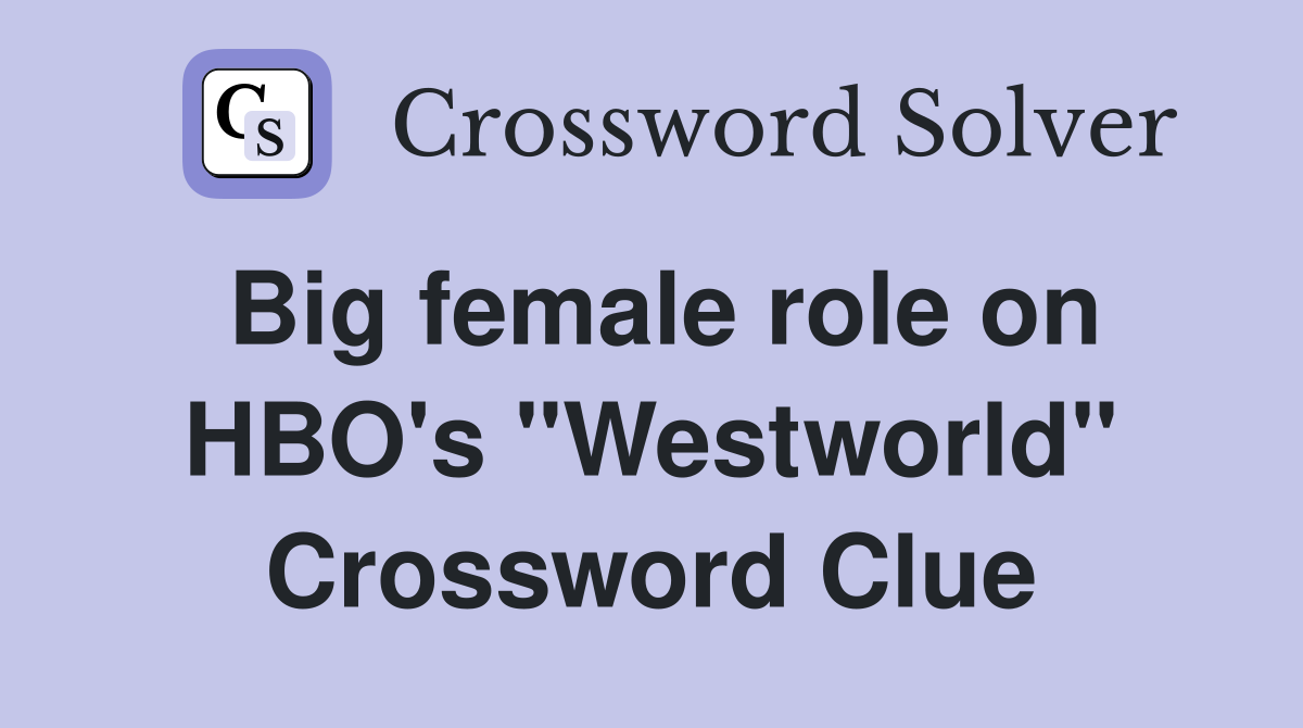 Big female role on HBO's "Westworld" Crossword Clue