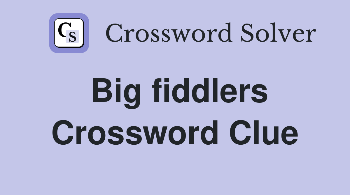 Big fiddlers Crossword Clue