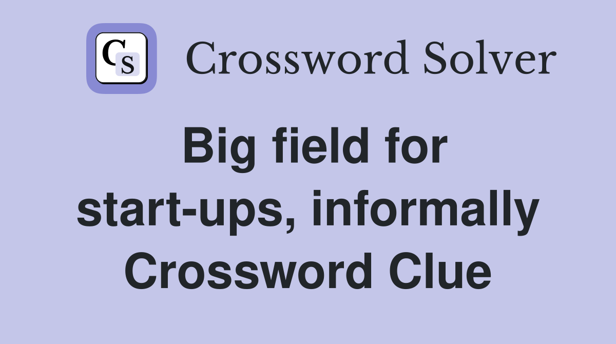 Big field for start-ups, informally Crossword Clue