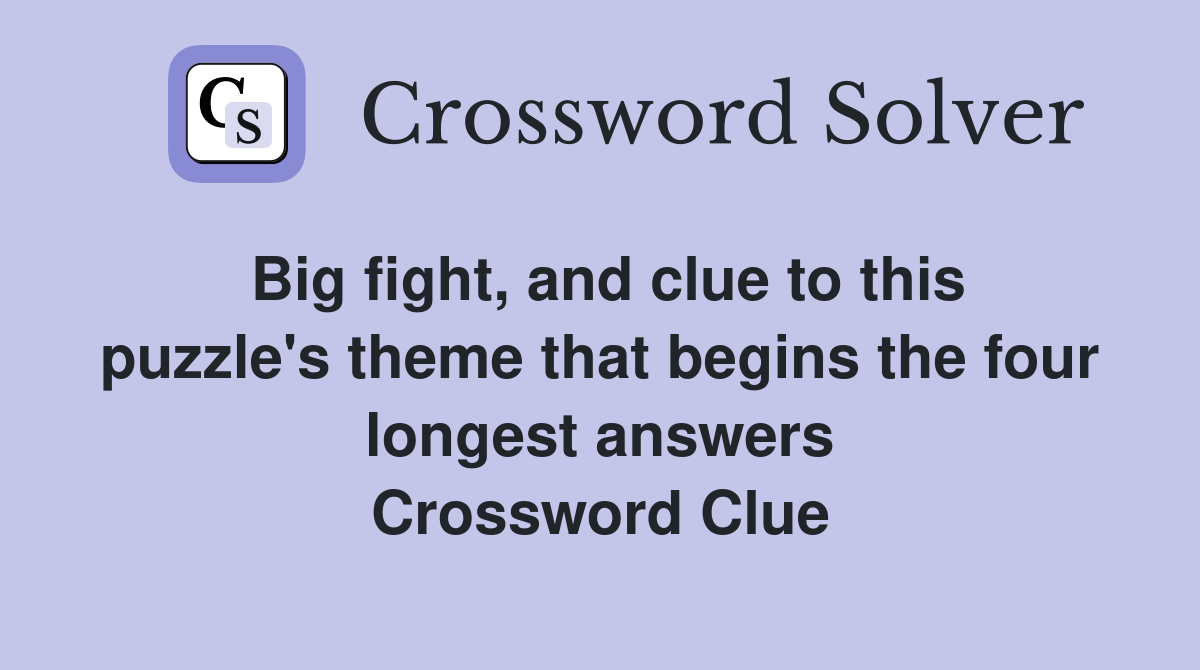 Big fight, and clue to this puzzle's theme that begins the four longest answers Crossword Clue