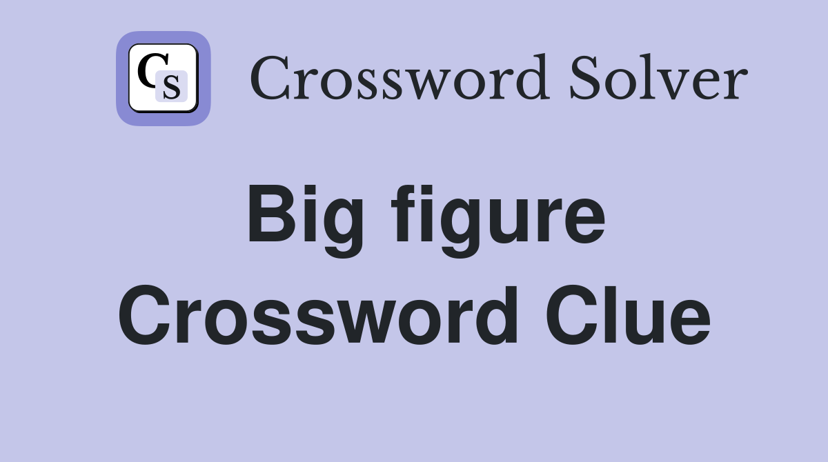 Big figure Crossword Clue