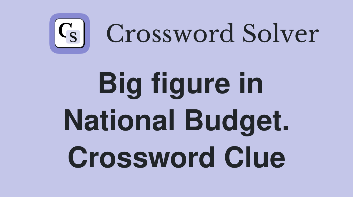 Big figure in National Budget. Crossword Clue