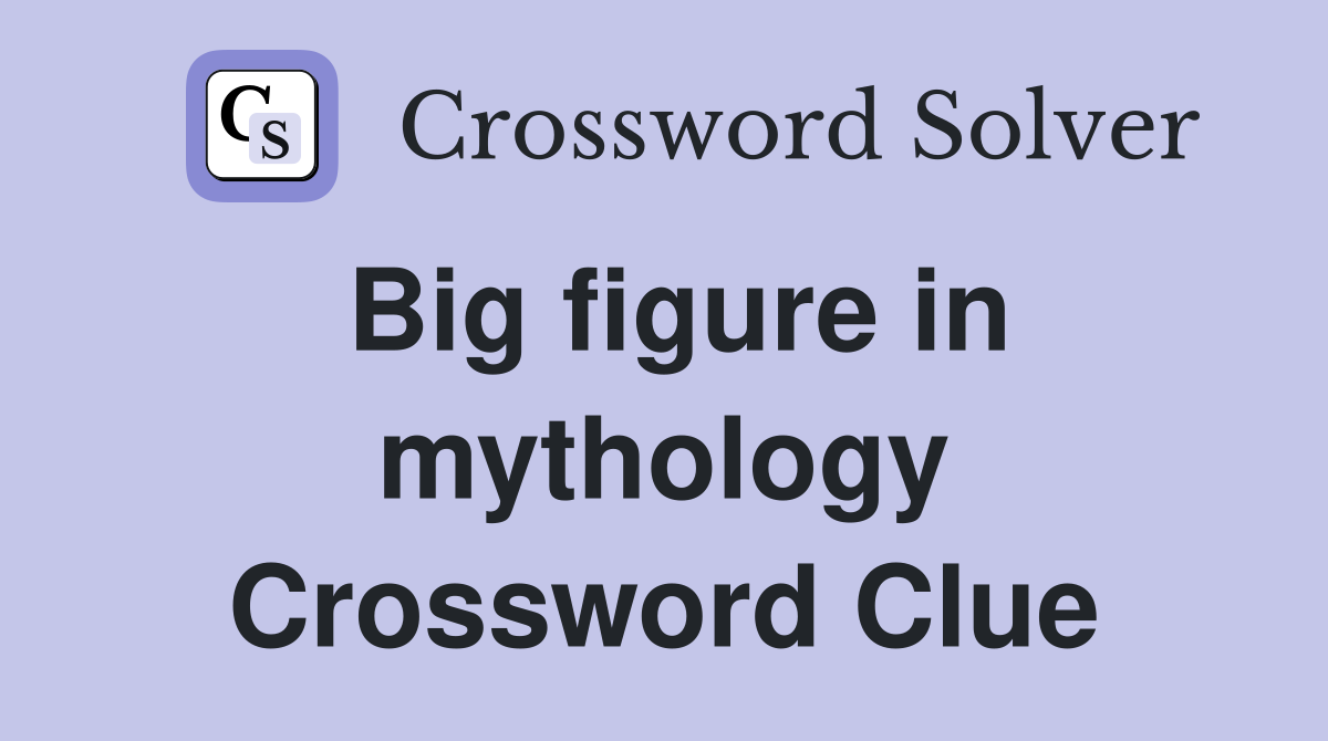Big figure in mythology Crossword Clue