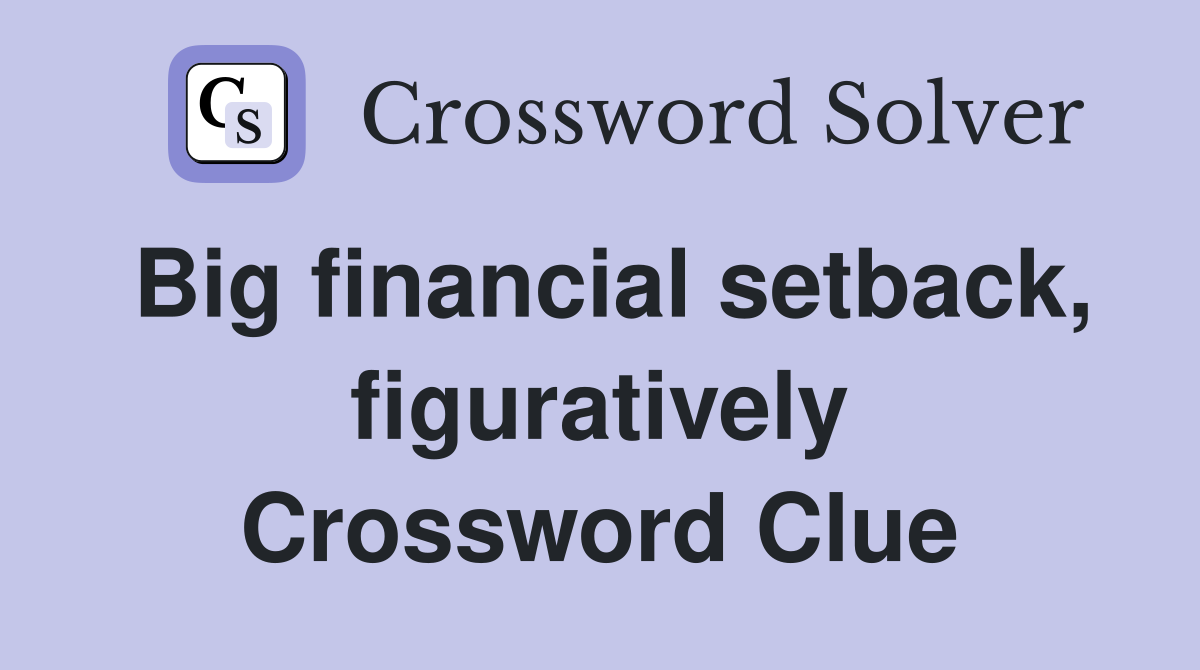 Big financial setback, figuratively Crossword Clue