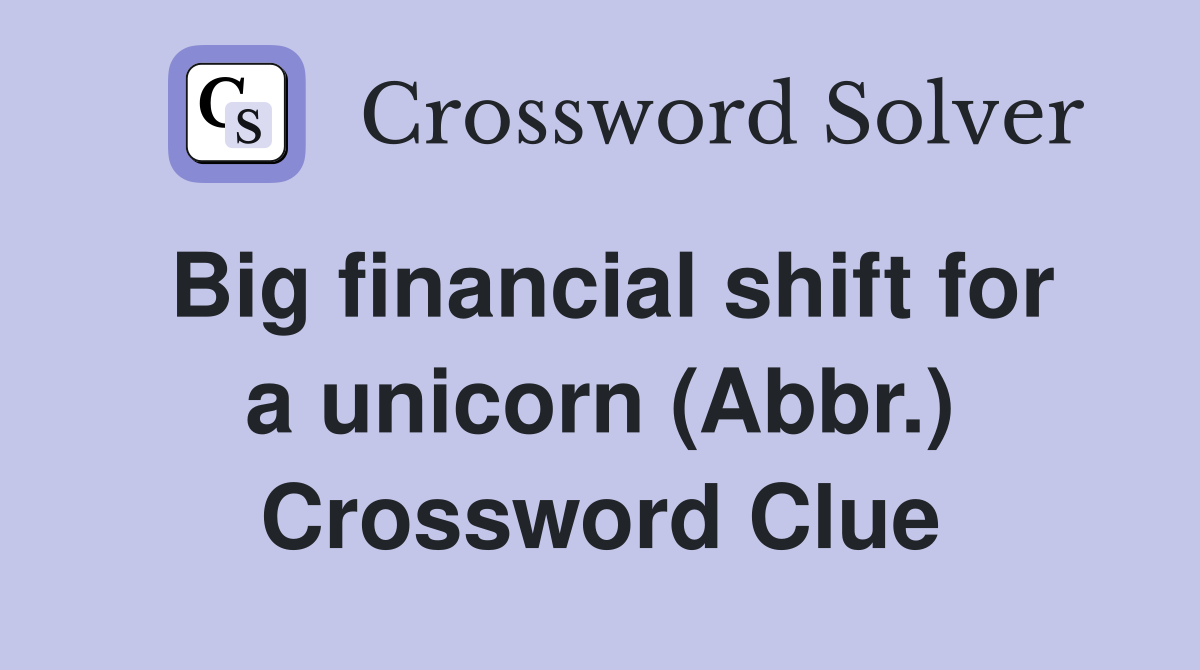 Big financial shift for a unicorn (Abbr.) Crossword Clue