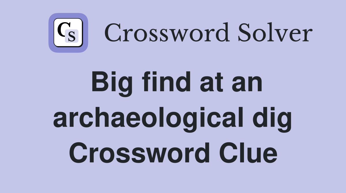 Big find at an archaeological dig Crossword Clue