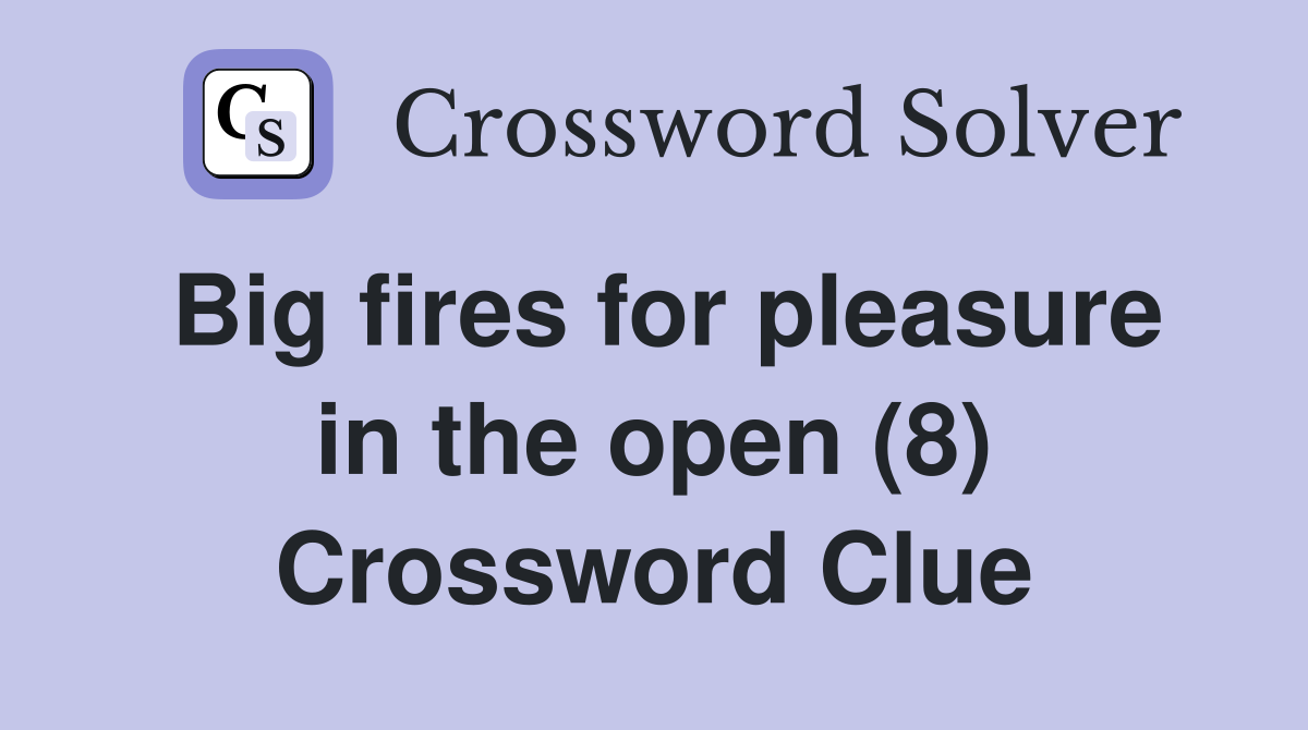 Big fires for pleasure in the open (8) Crossword Clue
