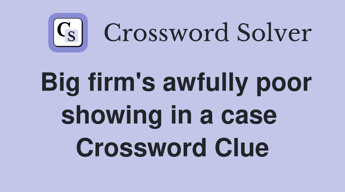 Big firm's awfully poor showing in a case  Crossword Clue