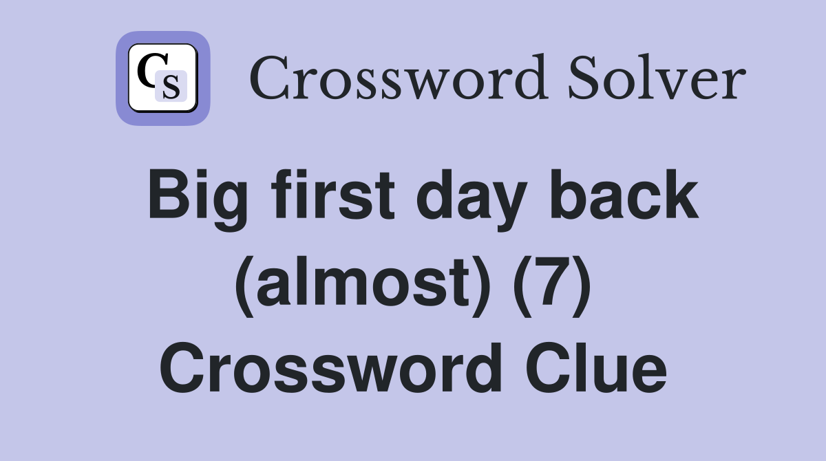 Big first day back (almost) (7) Crossword Clue