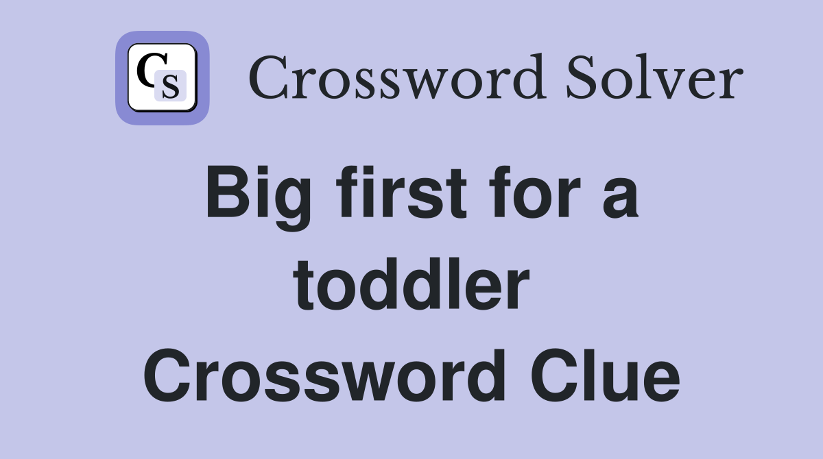 Big first for a toddler Crossword Clue