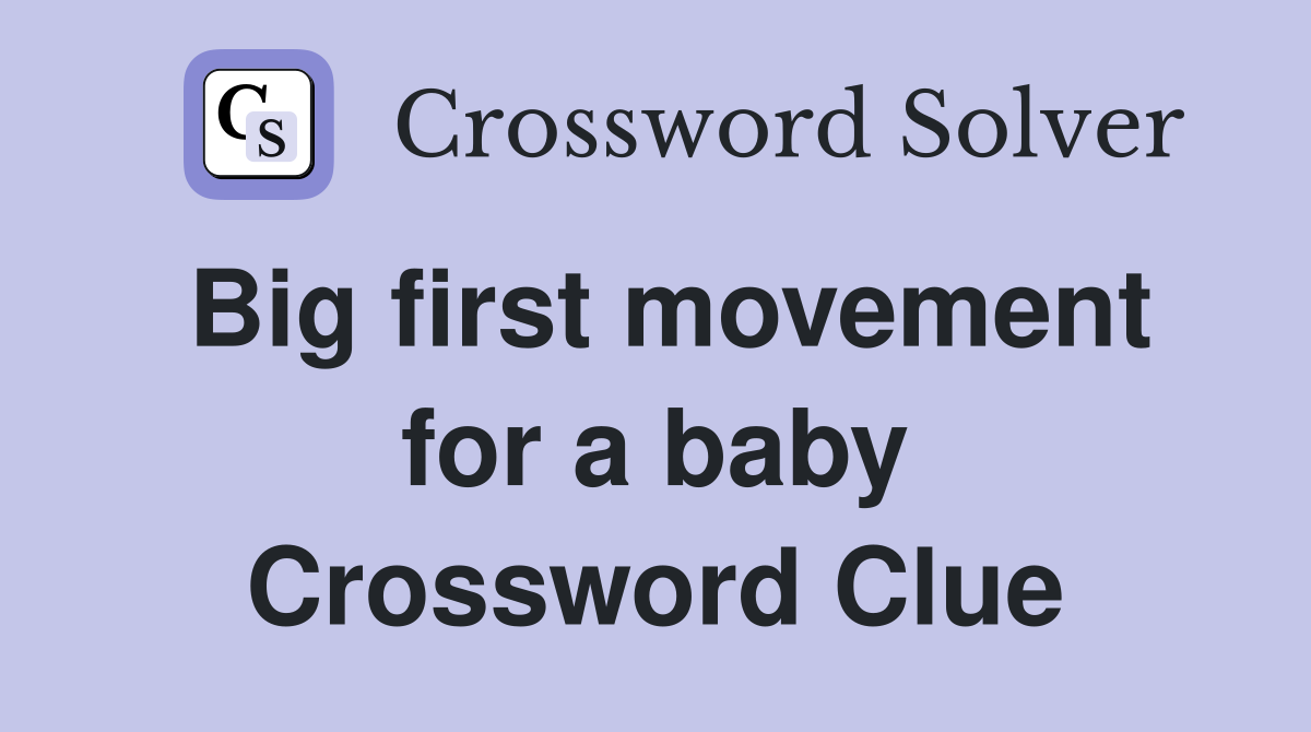 Big first movement for a baby Crossword Clue