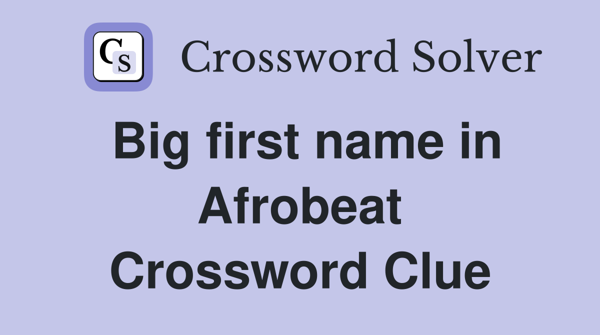 Big first name in Afrobeat Crossword Clue