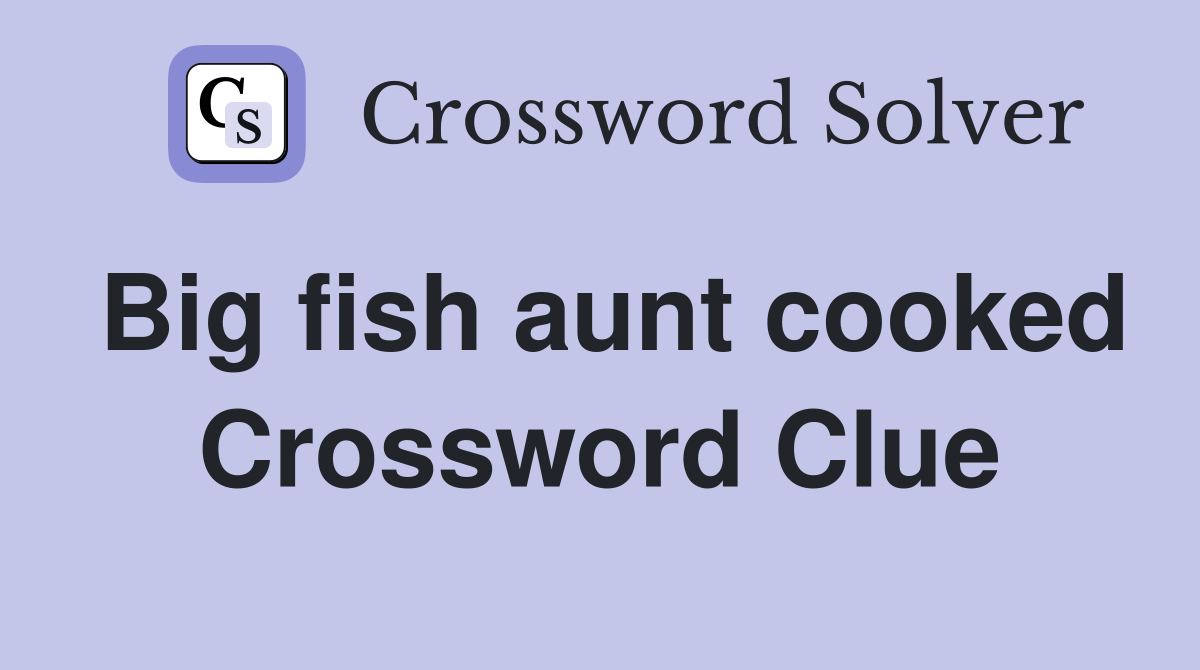 Big fish aunt cooked Crossword Clue