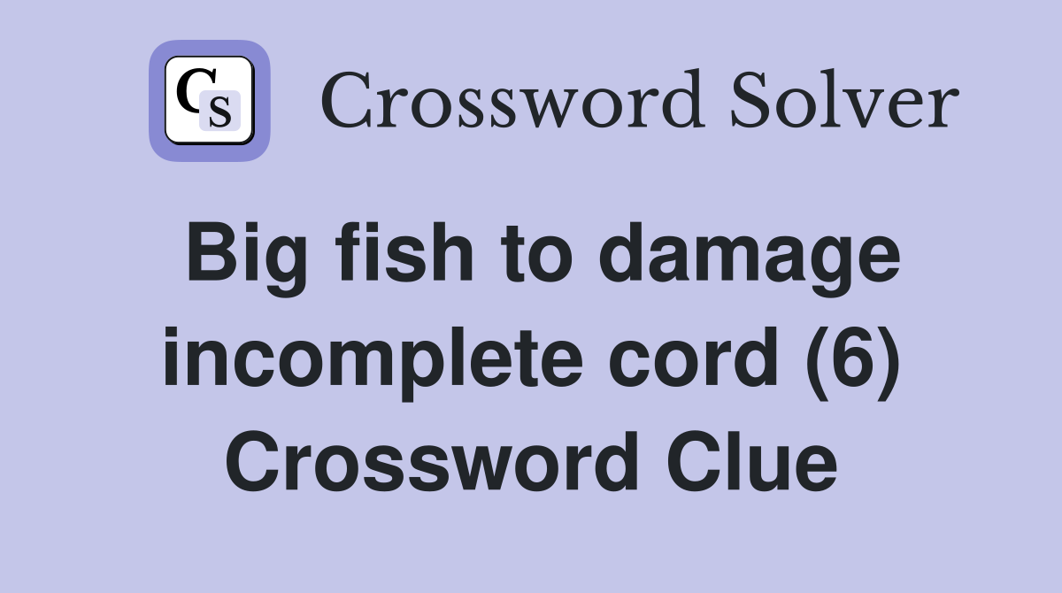 Big fish to damage incomplete cord (6) Crossword Clue
