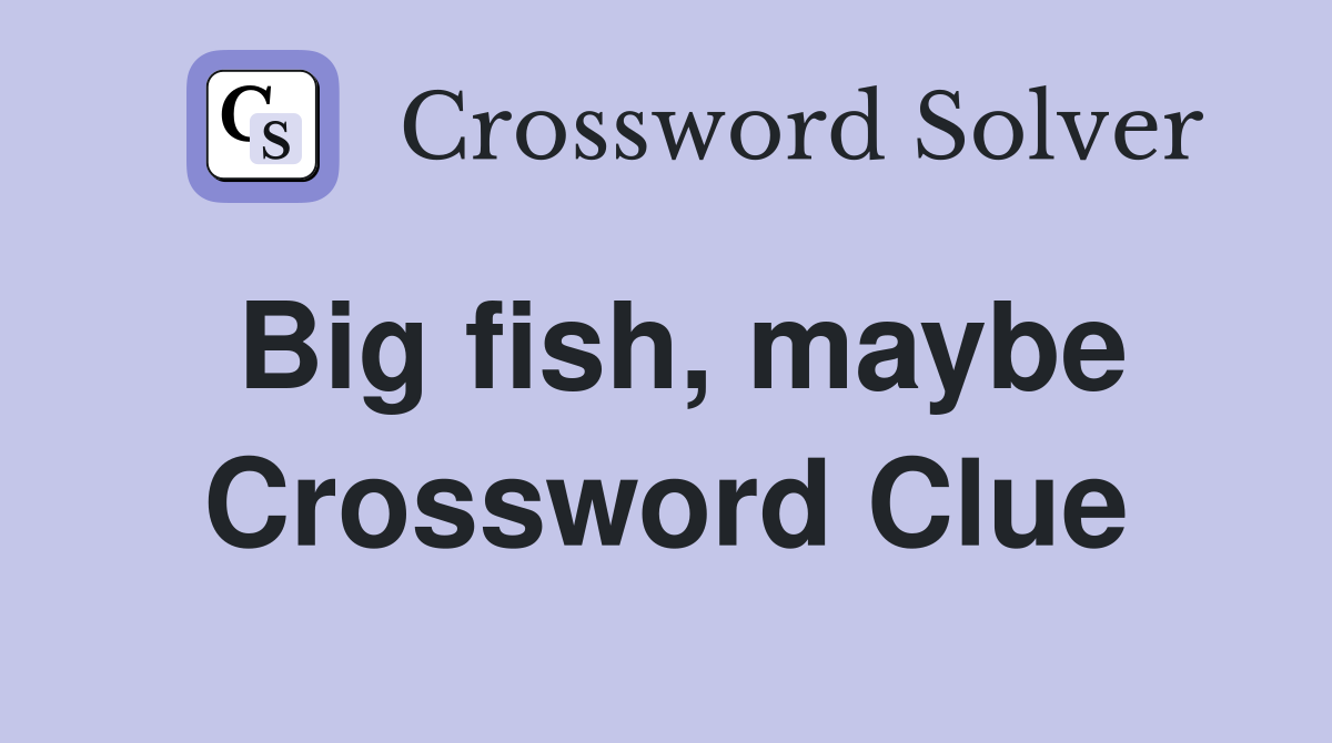 Big fish, maybe Crossword Clue