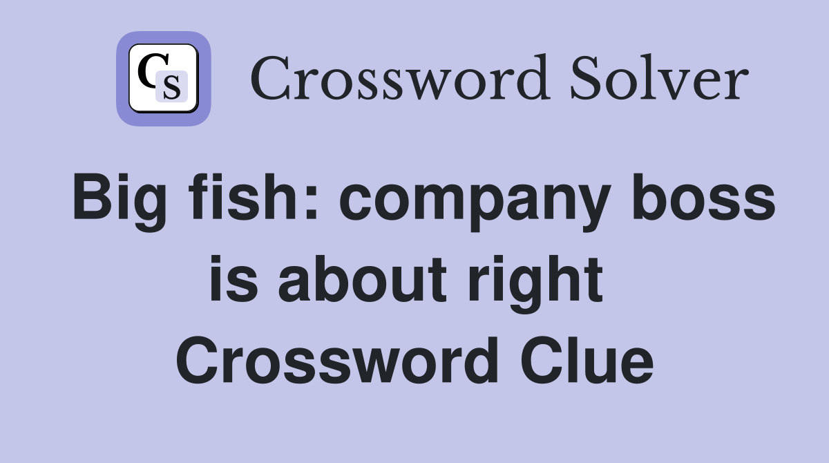 Big fish: company boss is about right  Crossword Clue