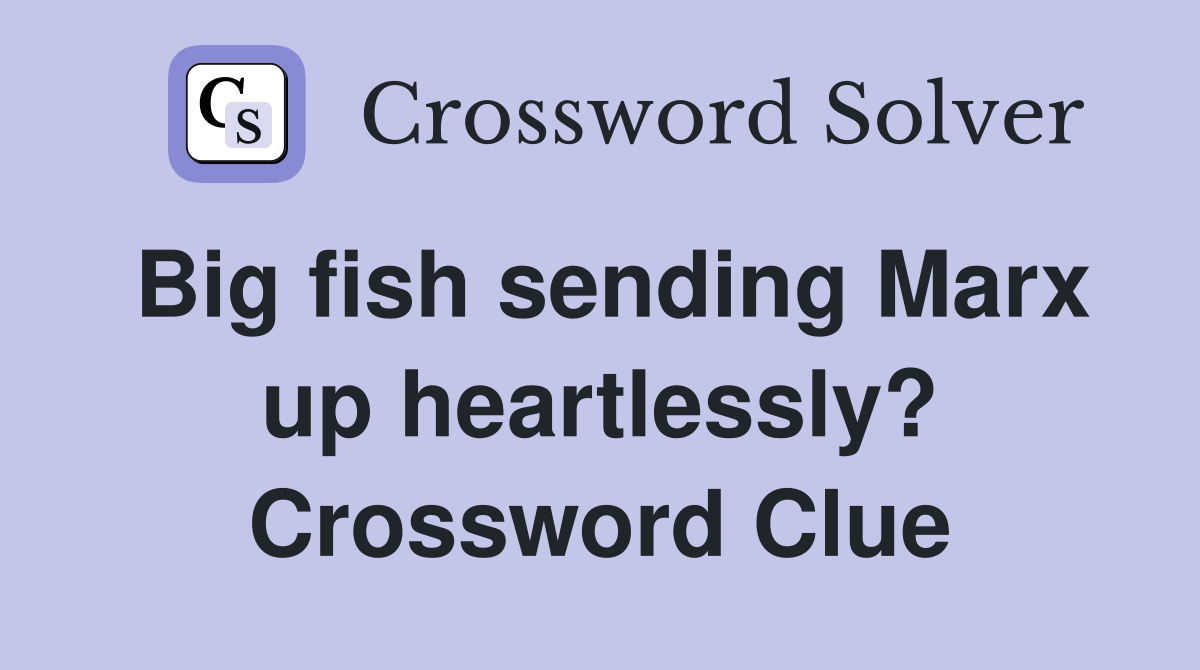 Big fish sending Marx up heartlessly? Crossword Clue