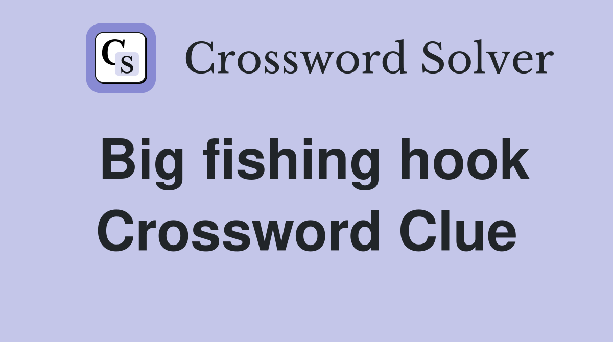 Big fishing hook Crossword Clue