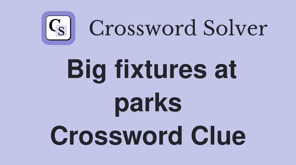 Big fixtures at parks Crossword Clue