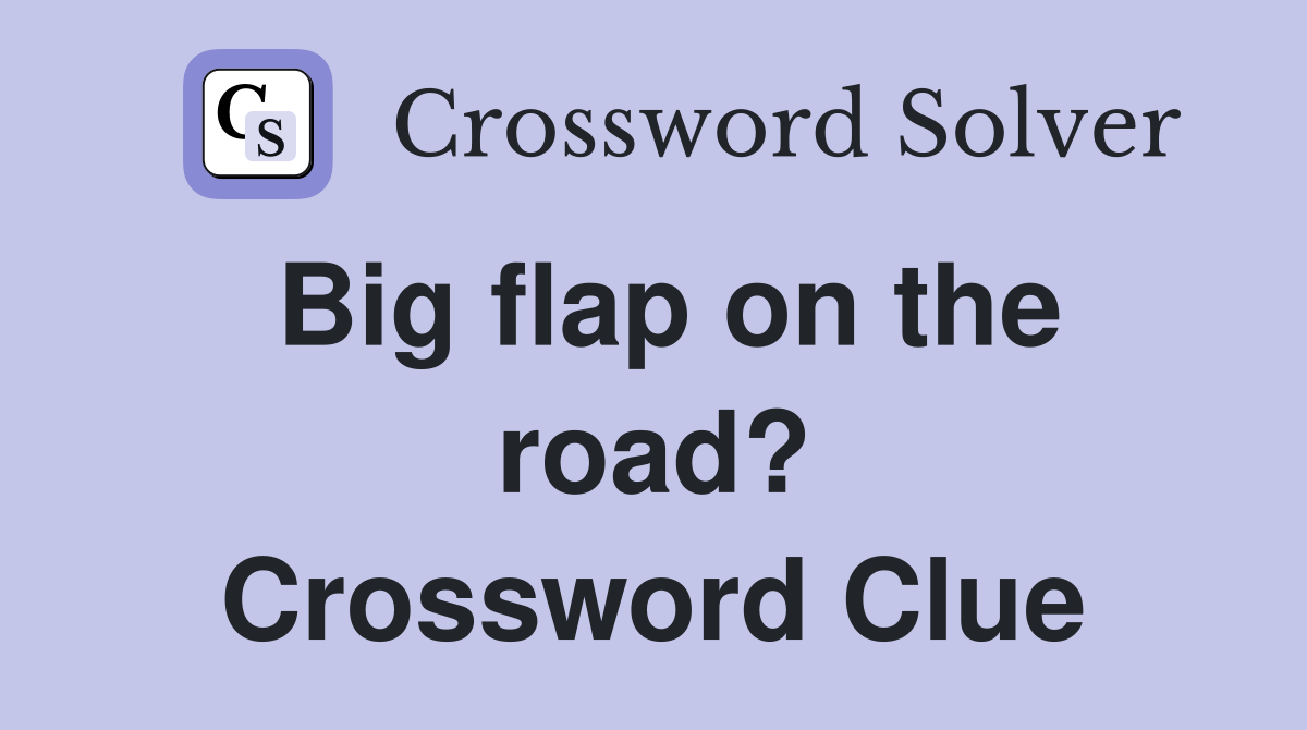 Big flap on the road? Crossword Clue