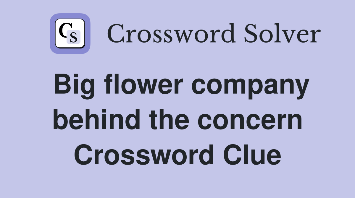 Big flower company behind the concern Crossword Clue