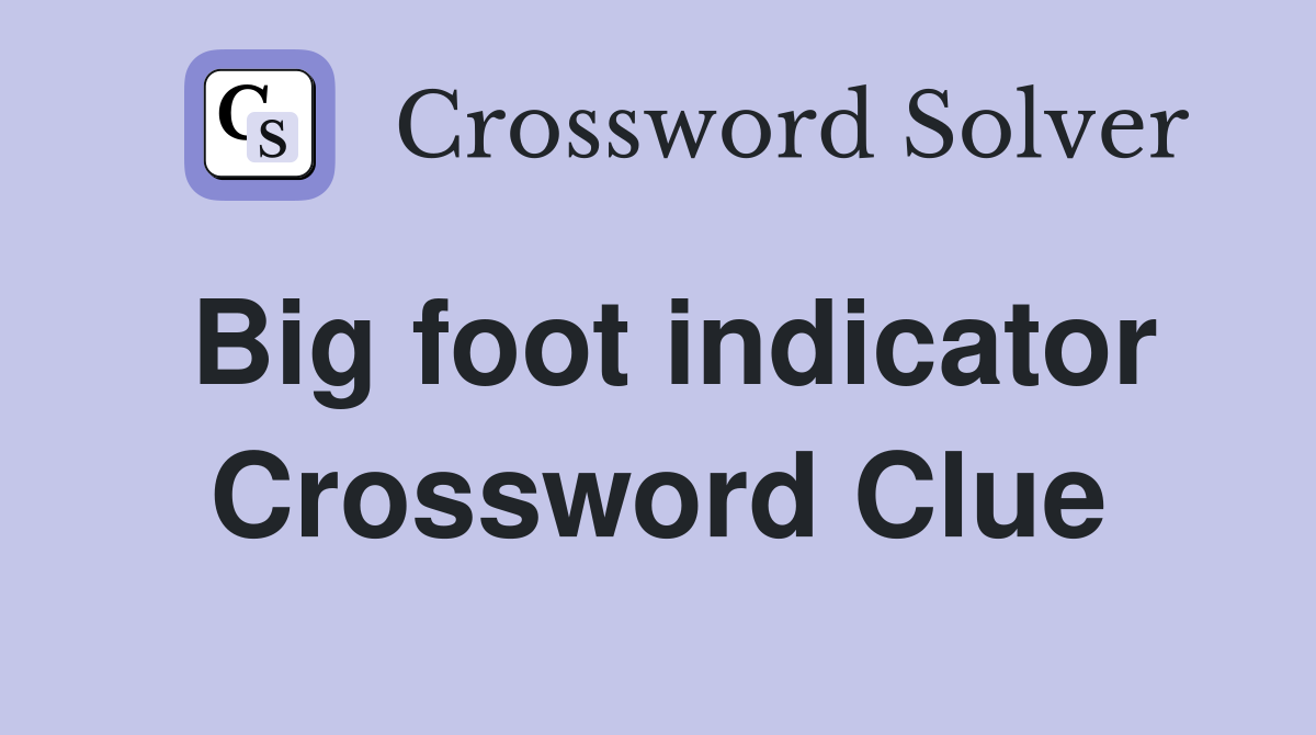 Big foot indicator Crossword Clue