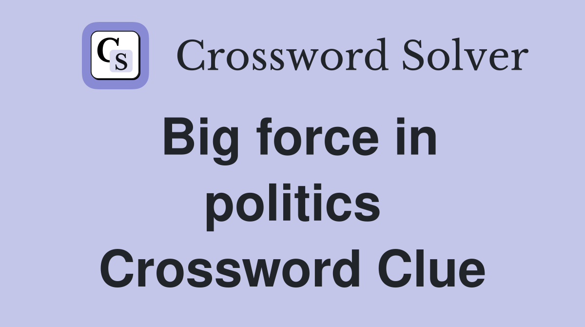 Big force in politics Crossword Clue