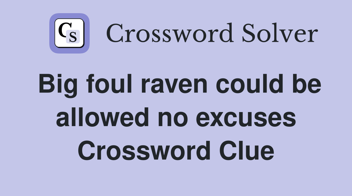 Big foul raven could be allowed no excuses Crossword Clue