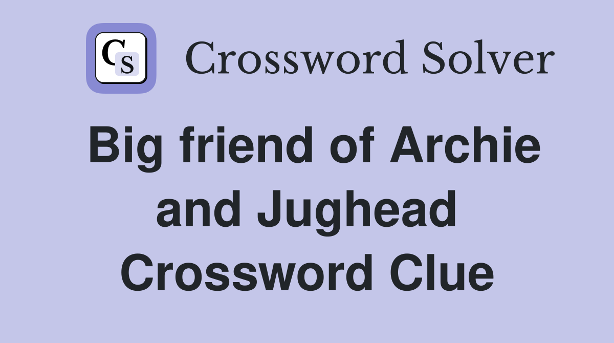Big friend of Archie and Jughead Crossword Clue