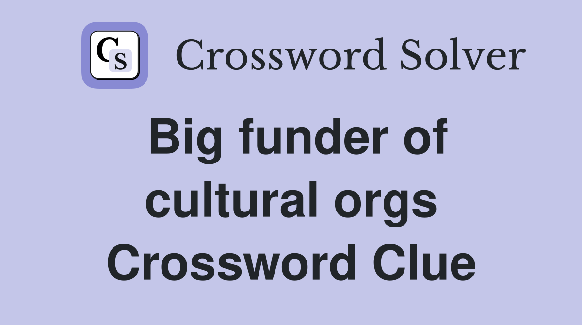 Big funder of cultural orgs Crossword Clue