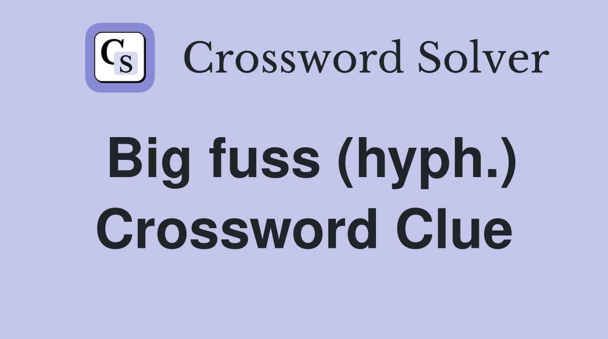 Big fuss (hyph.) Crossword Clue