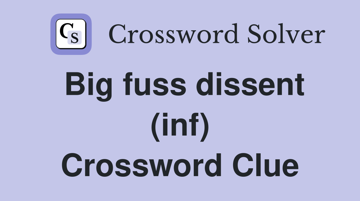 Big fuss dissent (inf) Crossword Clue