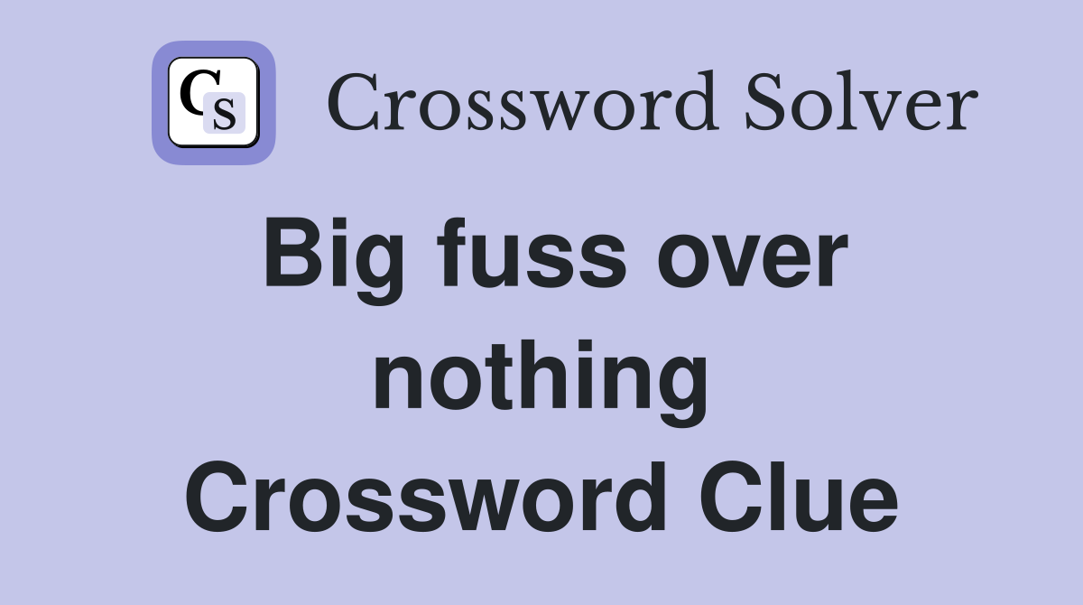Big fuss over nothing Crossword Clue