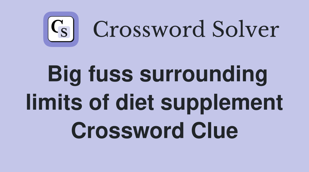Big fuss surrounding limits of diet supplement Crossword Clue