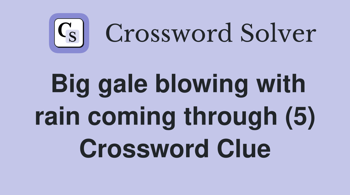 Big gale blowing with rain coming through (5) Crossword Clue