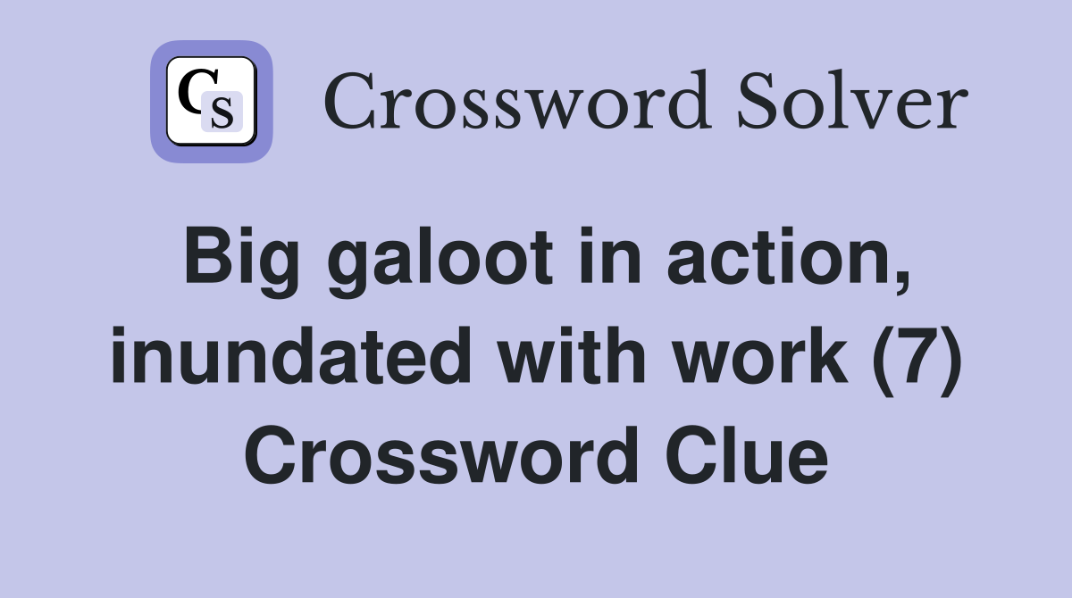 Big galoot in action, inundated with work (7) Crossword Clue