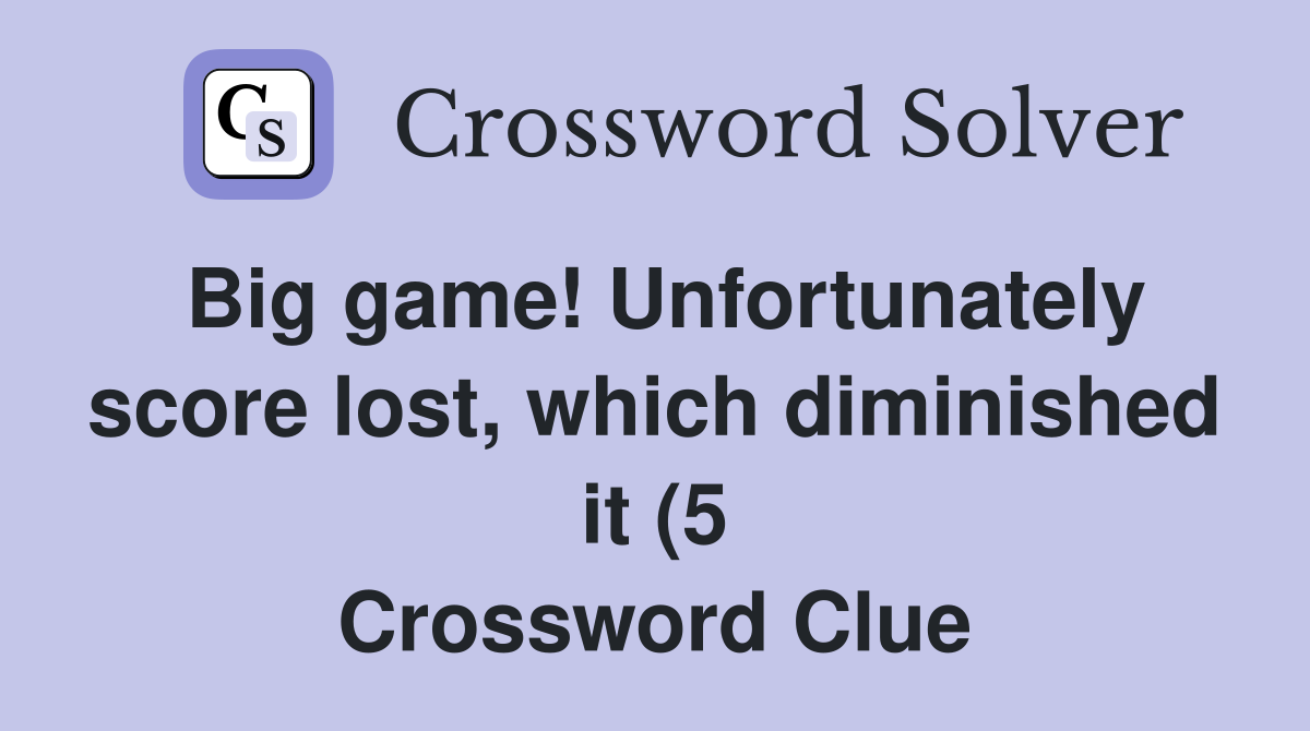 Big game Unfortunately score lost which diminished it (5) Crossword Big game Unfortunately score lost which diminished it (5) Crossword