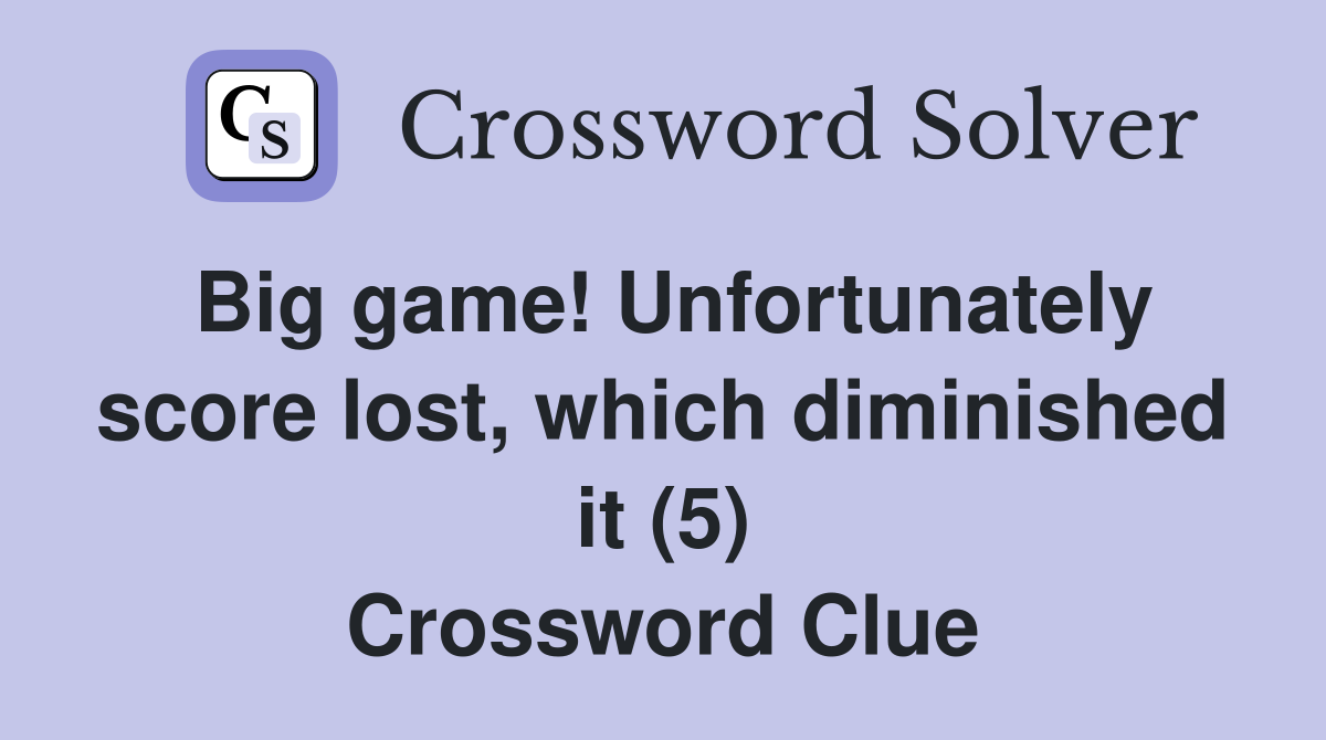 Big game! Unfortunately score lost, which diminished it (5) - Crossword ...