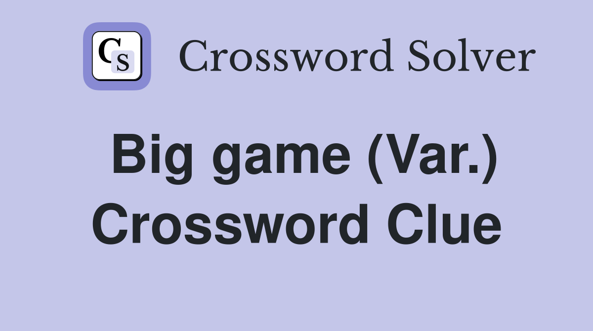 Big game (Var.) Crossword Clue