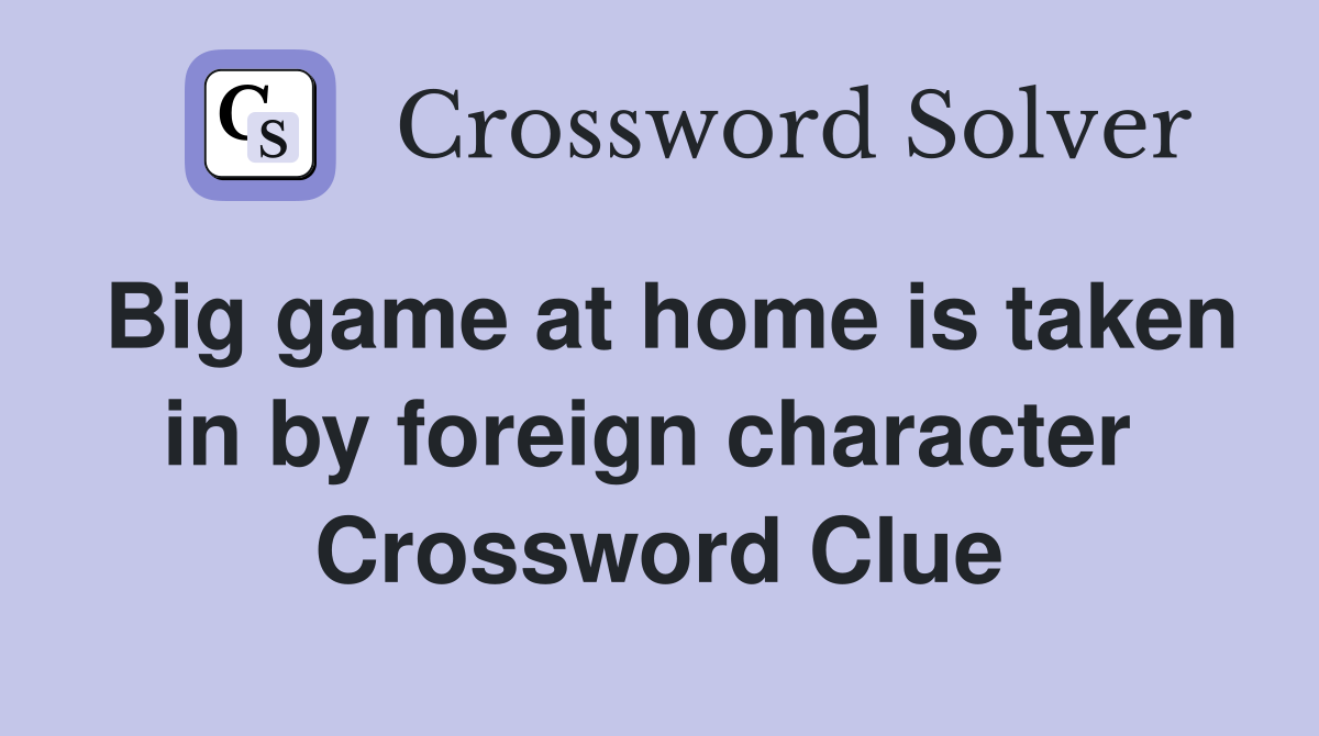 Big game at home is taken in by foreign character  Crossword Clue