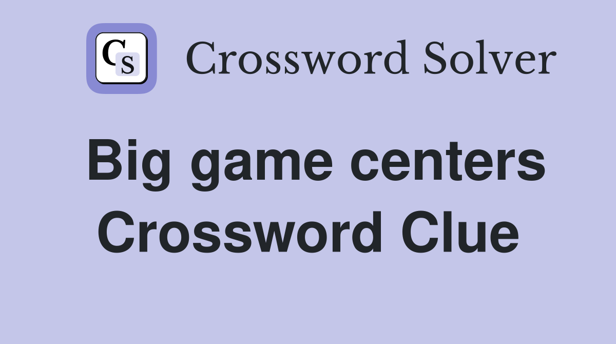 Big game centers Crossword Clue