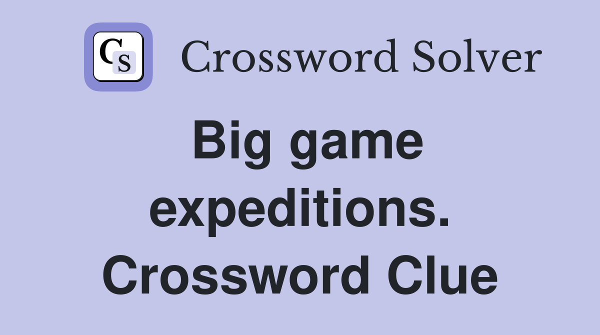 Big game expeditions. Crossword Clue