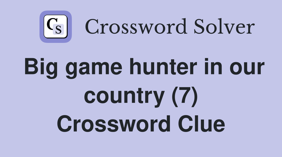 Big game hunter in our country (7) Crossword Clue