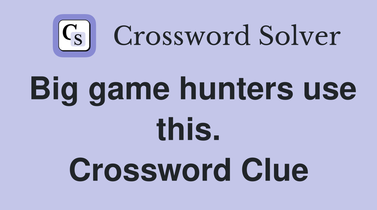 Big game hunters use this. Crossword Clue