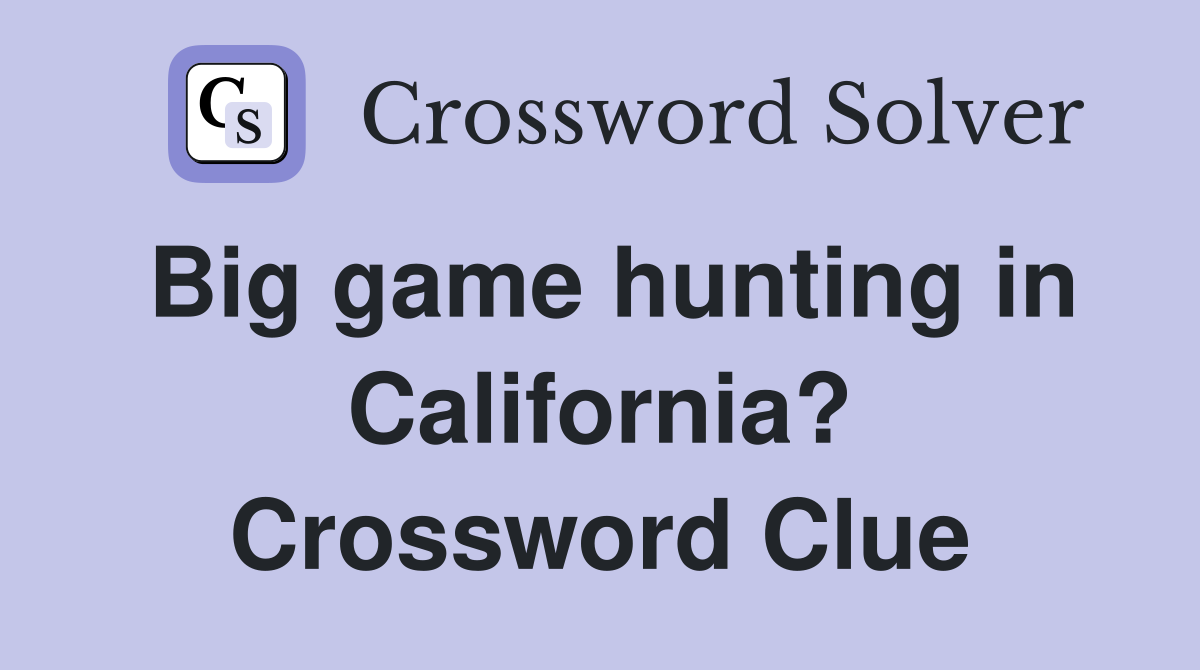 Big game hunting in California? Crossword Clue
