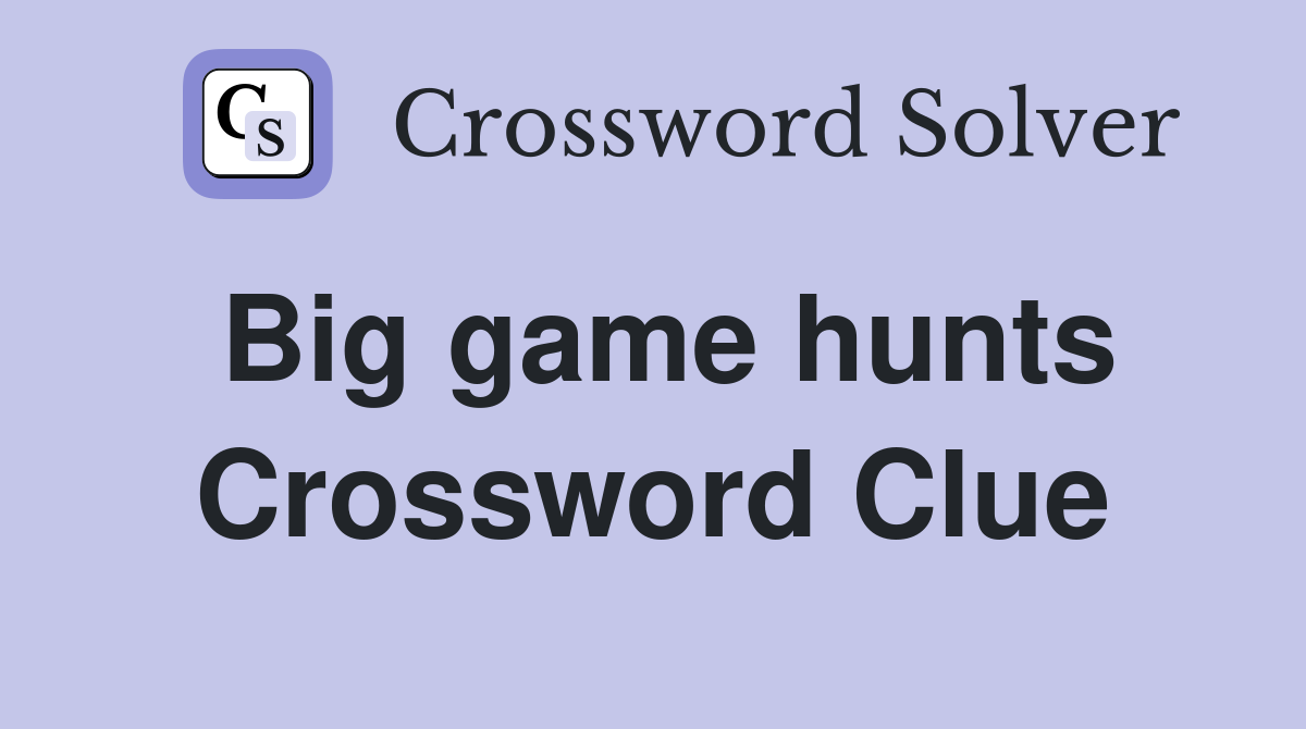 Big game hunts Crossword Clue