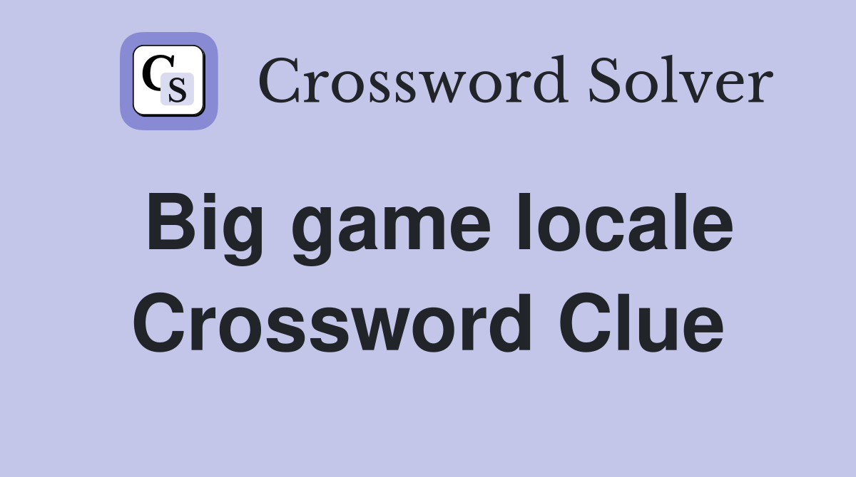 Big game locale Crossword Clue
