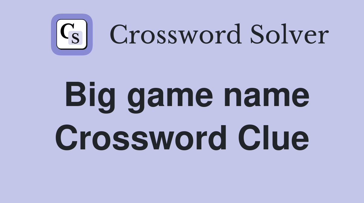 Big game name Crossword Clue